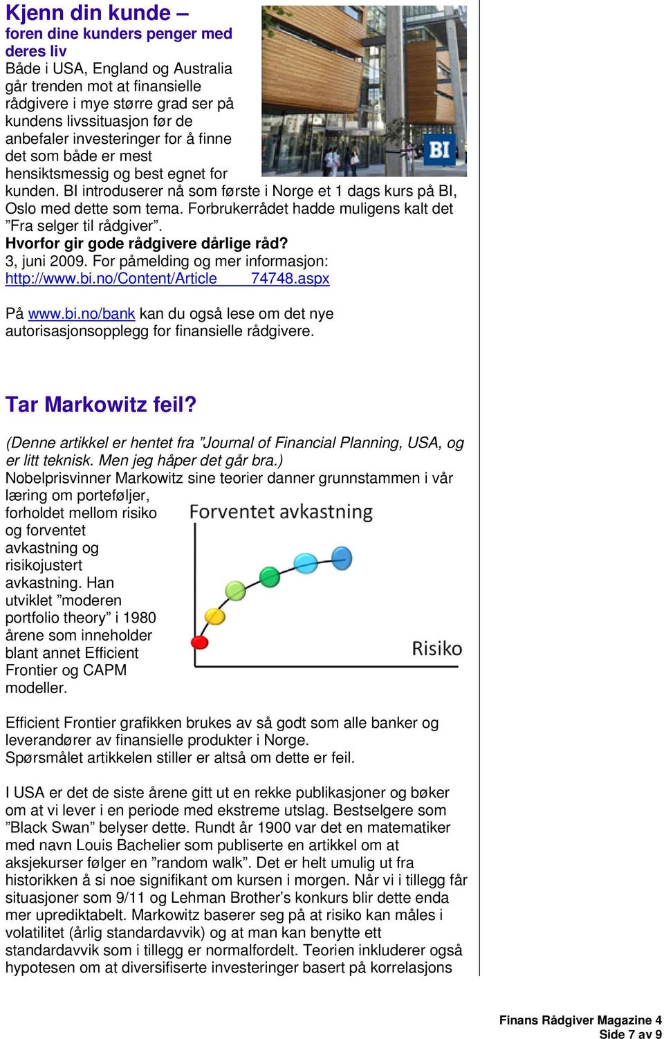 Forbrukerrådet hadde muligens kalt det Fra selger til rådgiver. Hvorfor gir gode rådgivere dårlige råd? 3, juni 2009. For påmelding og mer informasjon: http://www.bi.no/content/article 74748.