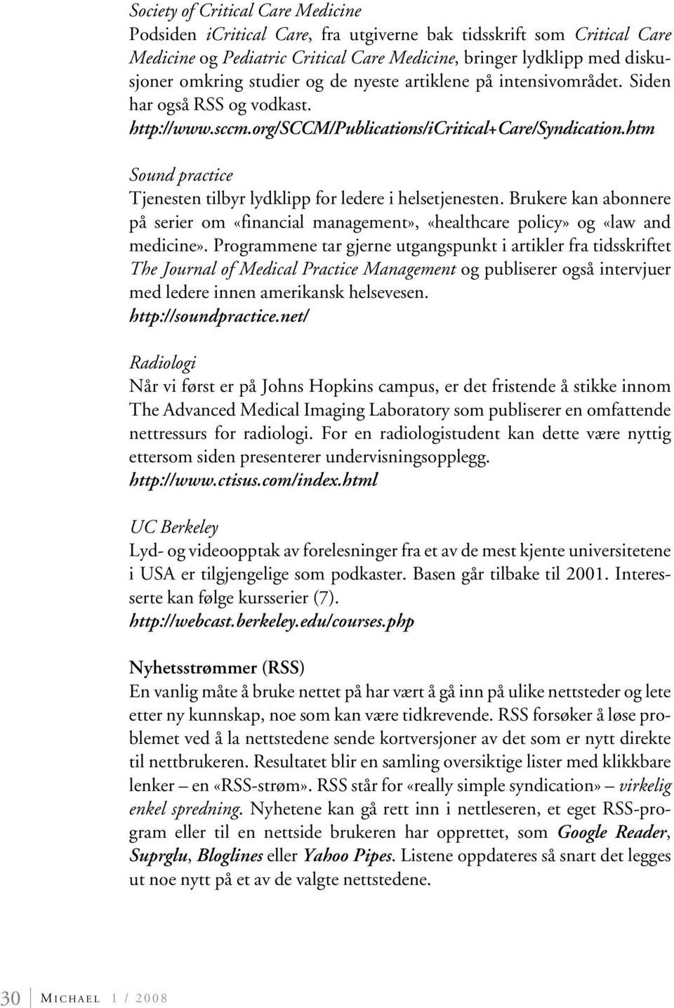 htm Sound practice Tjenesten tilbyr lydklipp for ledere i helsetjenesten. Brukere kan abonnere på serier om «financial management», «healthcare policy» og «law and medicine».