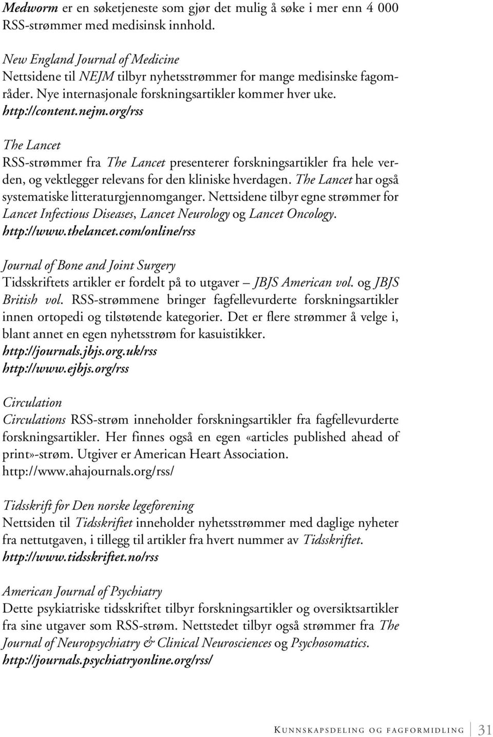 org/rss The Lancet RSS-strømmer fra The Lancet presenterer forskningsartikler fra hele verden, og vektlegger relevans for den kliniske hverdagen.