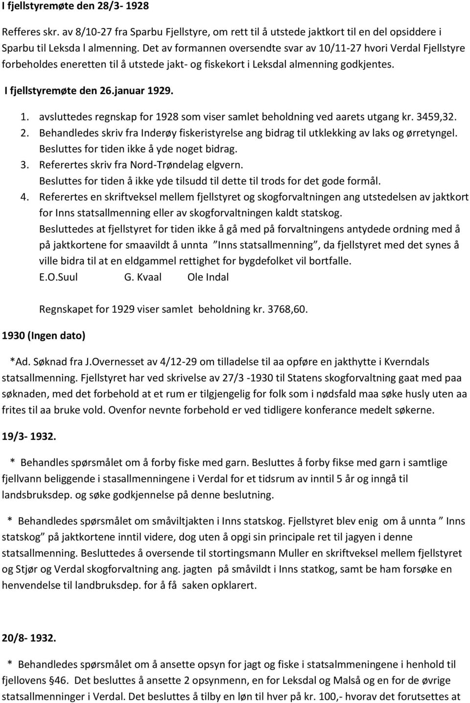 3459,32. 2. Behandledes skriv fra Inderøy fiskeristyrelse ang bidrag til utklekking av laks og ørretyngel. Besluttes for tiden ikke å yde noget bidrag. 3. Referertes skriv fra Nord-Trøndelag elgvern.