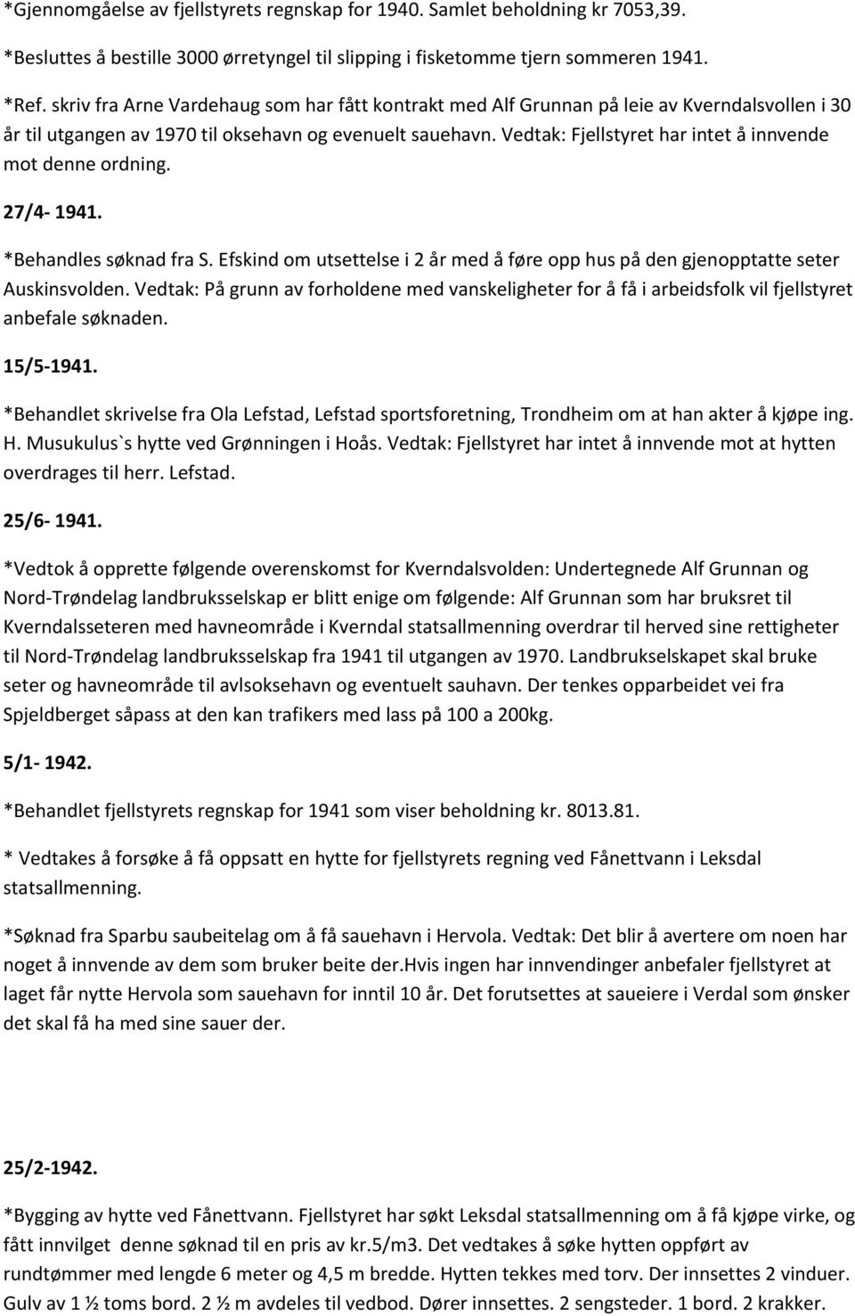 Vedtak: Fjellstyret har intet å innvende mot denne ordning. 27/4-1941. *Behandles søknad fra S. Efskind om utsettelse i 2 år med å føre opp hus på den gjenopptatte seter Auskinsvolden.