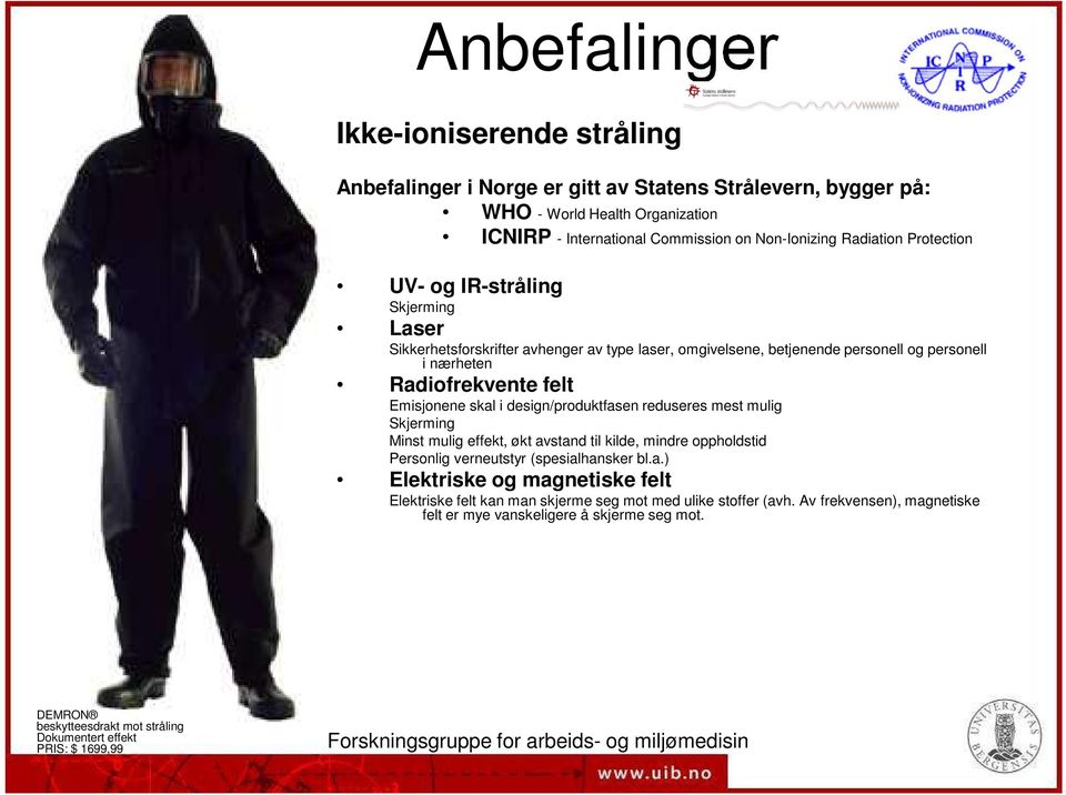 design/produktfasen reduseres mest mulig Skjerming Minst mulig effekt, økt avstand til kilde, mindre oppholdstid Personlig verneutstyr (spesialhansker bl.a.) Elektriske og magnetiske felt Elektriske felt kan man skjerme seg mot med ulike stoffer (avh.