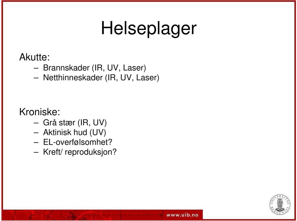 Kroniske: Grå stær (IR, UV) Aktinisk hud