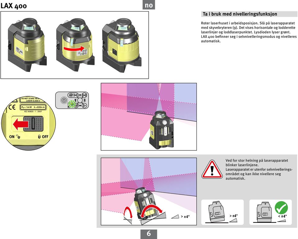 LX 400 befinner seg i selvnivelleringsmodus og nivelleres automatisk.