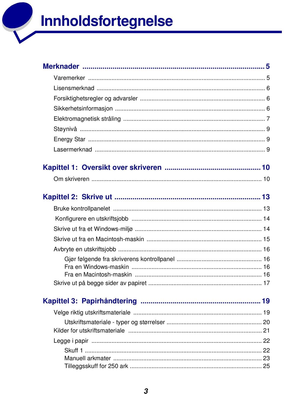 .. 14 Skrive ut fra et Windows-miljø... 14 Skrive ut fra en Macintosh-maskin... 15 Avbryte en utskriftsjobb... 16 Gjør følgende fra skriverens kontrollpanel... 16 Fra en Windows-maskin.