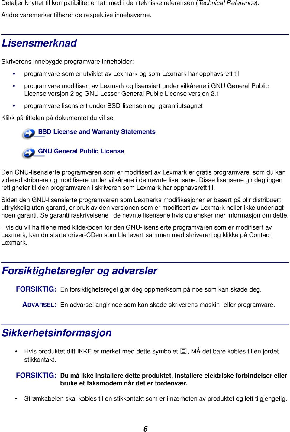 GNU General Public License versjon 2 og GNU Lesser General Public License versjon 2.1 programvare lisensiert under BSD-lisensen og -garantiutsagnet Klikk på tittelen på dokumentet du vil se.