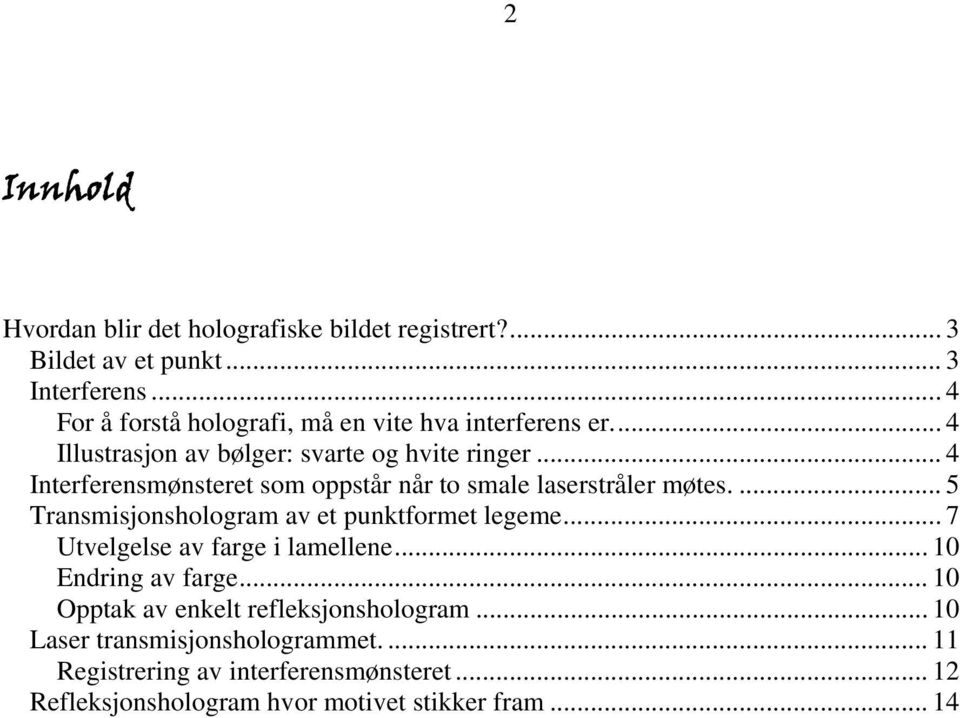 .. 4 Interferensmønsteret som oppstår når to smale laserstråler møtes.... 5 Transmisjonshologram av et punktformet legeme.