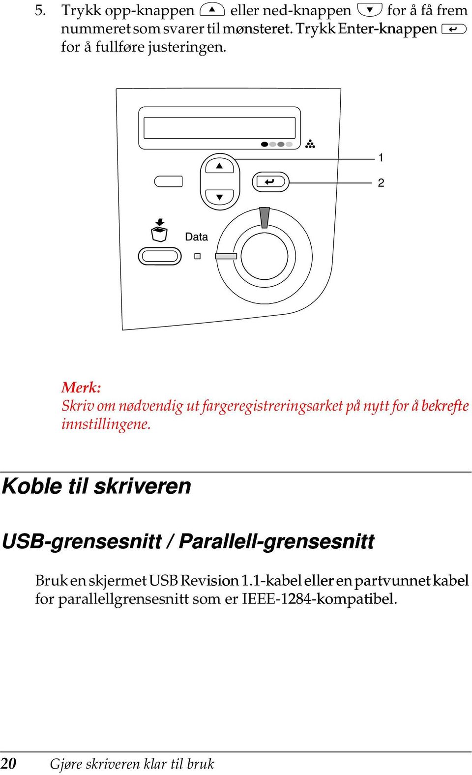 1 2 Merk: Skriv om nødvendig ut fargeregistreringsarket på nytt for å bekrefte innstillingene.