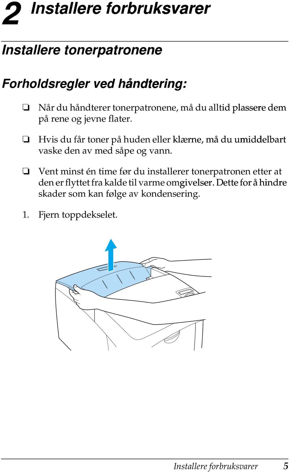 Hvis du får toner på huden eller klærne, må du umiddelbart vaske den av med såpe og vann.