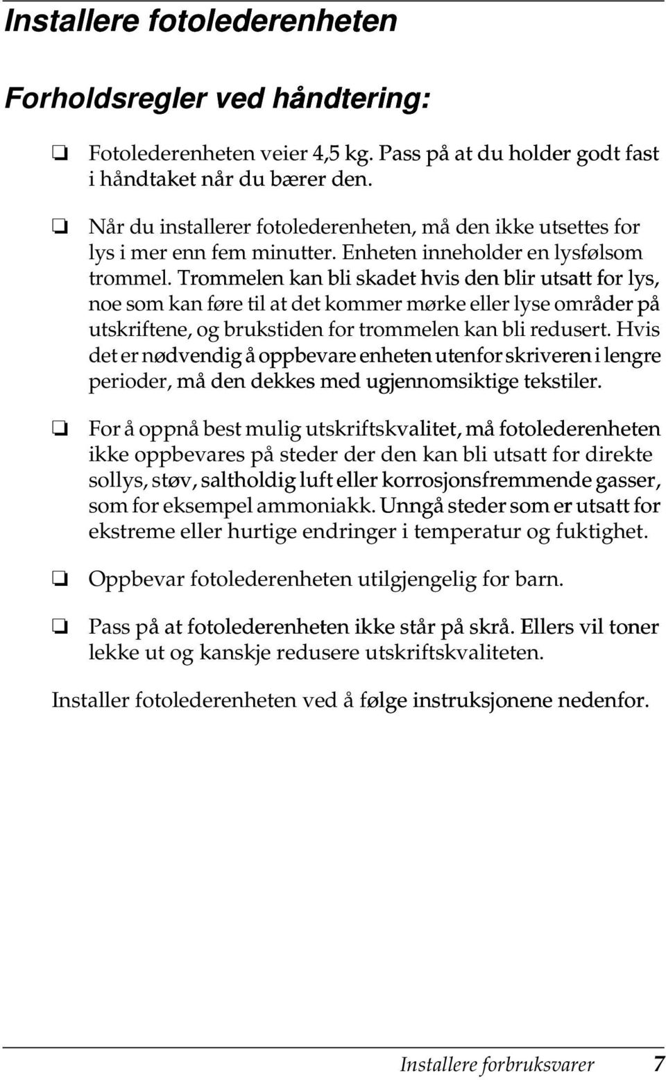 Trommelen kan bli skadet hvis den blir utsatt for lys, noe som kan føre til at det kommer mørke eller lyse områder på utskriftene, og brukstiden for trommelen kan bli redusert.