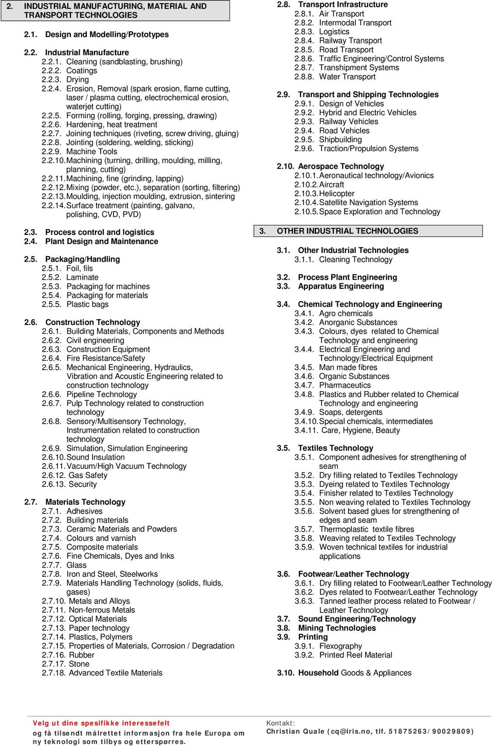 Hardening, heat treatment 2.2.7. Joining techniques (riveting, screw driving, gluing) 2.2.8. Jointing (soldering, welding, sticking) 2.2.9. Machine Tools 2.2.10.