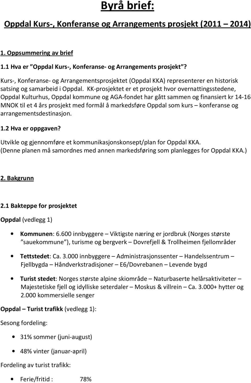 KK-prosjektet er et prosjekt hvor overnattingsstedene, Oppdal Kulturhus, Oppdal kommune og AGA-fondet har gått sammen og finansiert kr 14-16 MNOK til et 4 års prosjekt med formål å markedsføre Oppdal