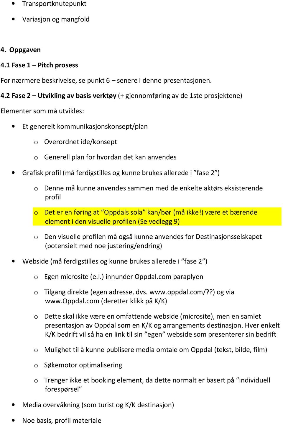 1 Fase 1 Pitch prosess For nærmere beskrivelse, se punkt 6 senere i denne presentasjonen. 4.