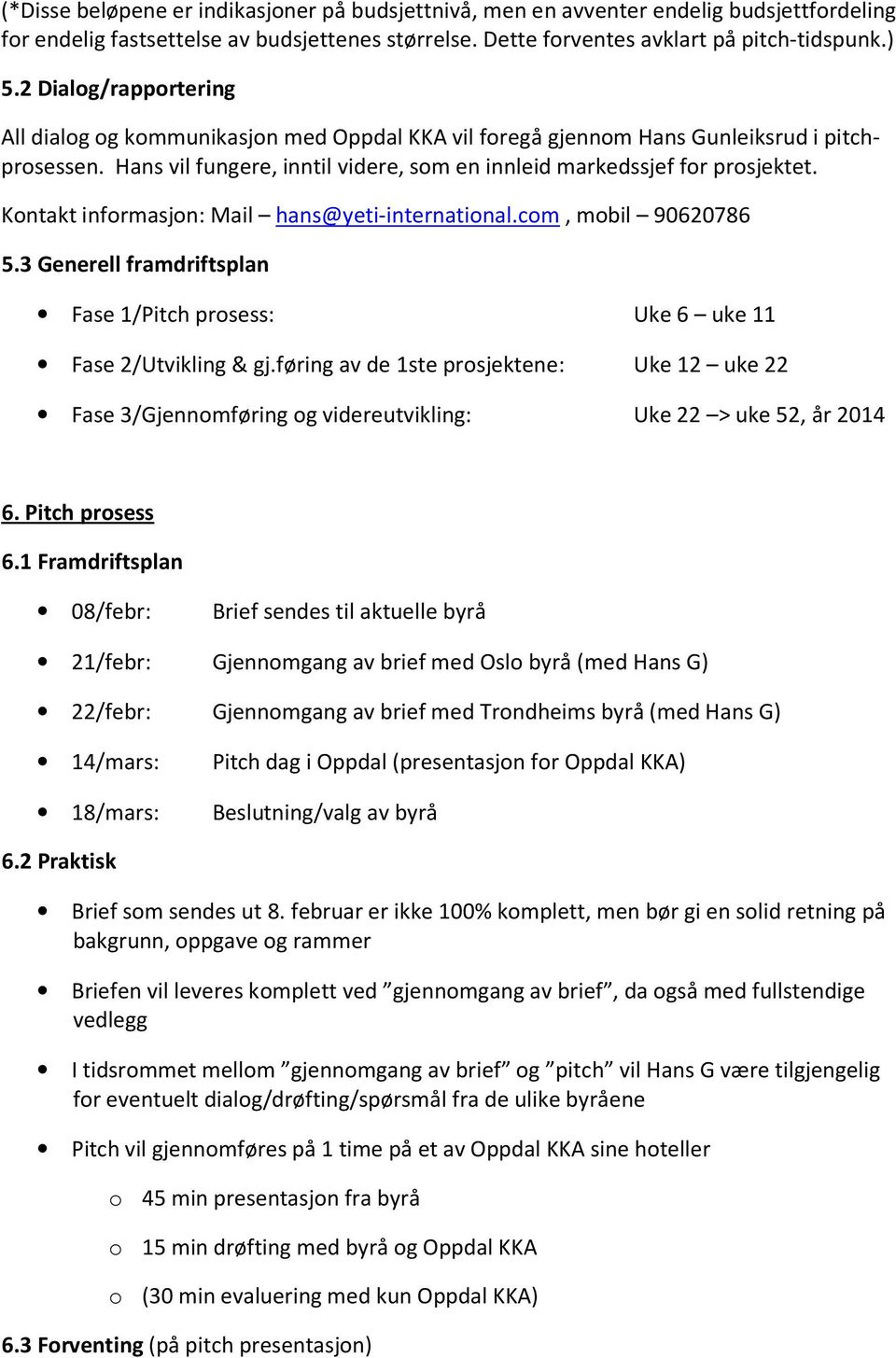Kontakt informasjon: Mail hans@yeti-international.com, mobil 90620786 5.3 Generell framdriftsplan Fase 1/Pitch prosess: Uke 6 uke 11 Fase 2/Utvikling & gj.