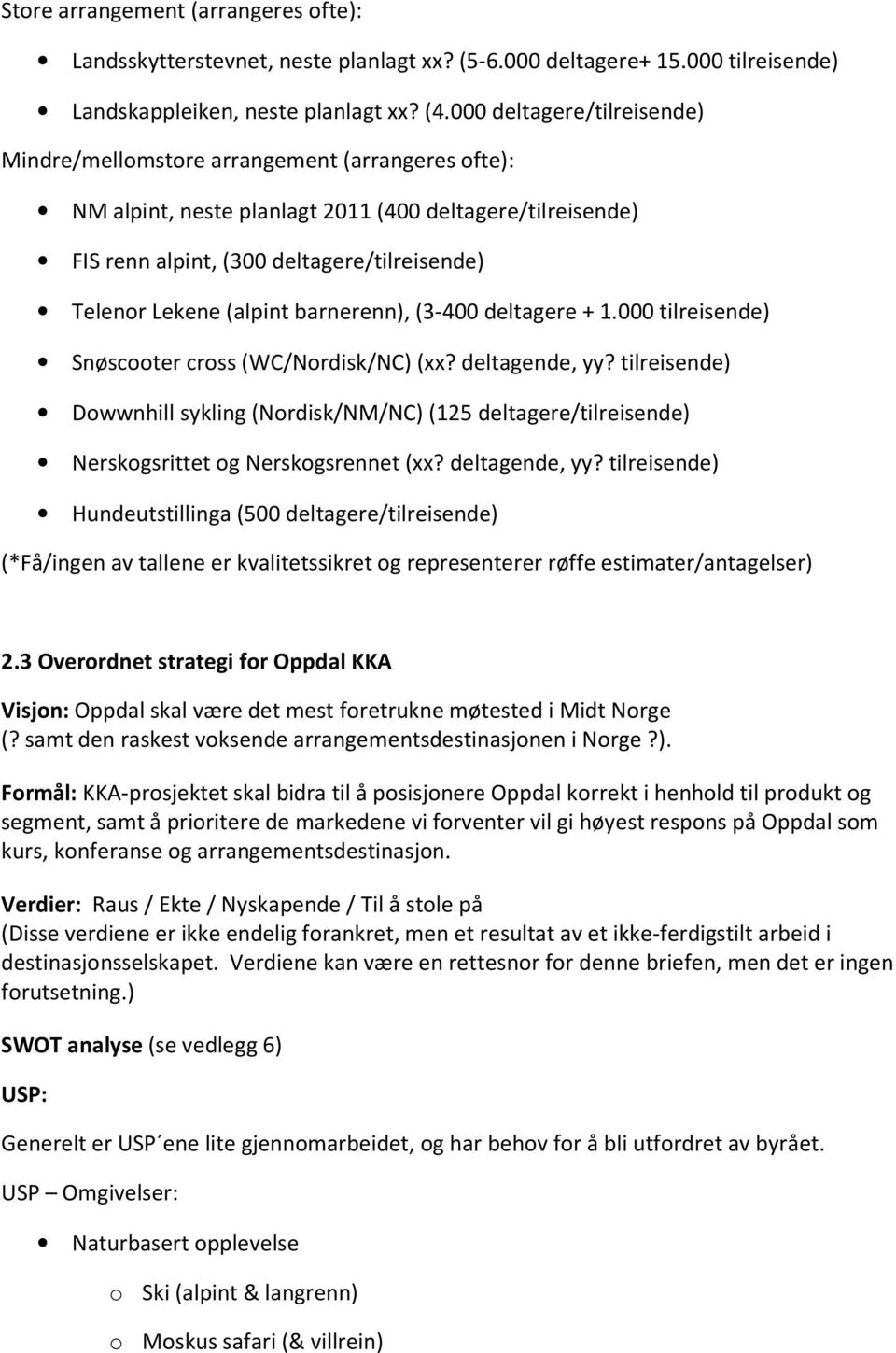 (alpint barnerenn), (3-400 deltagere + 1.000 tilreisende) Snøscooter cross (WC/Nordisk/NC)(xx? deltagende, yy?