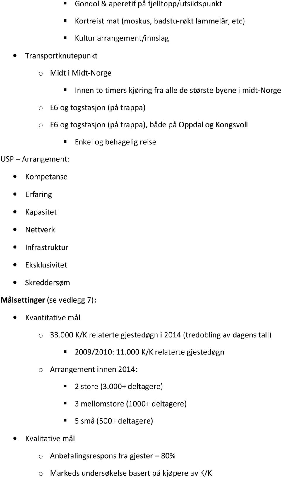 Infrastruktur Eksklusivitet Skreddersøm Målsettinger (se vedlegg 7): Kvantitative mål o 33.000 K/K relaterte gjestedøgn i 2014 (tredobling av dagens tall) 2009/2010: 11.