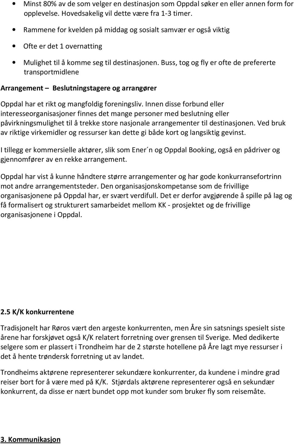 Buss, tog og fly er ofte de prefererte transportmidlene Arrangement Beslutningstagere og arrangører Oppdal har et rikt og mangfoldig foreningsliv.