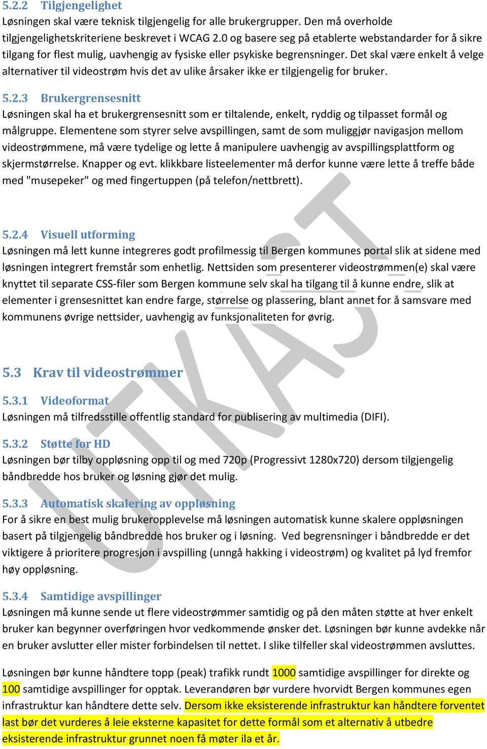 Det skal være enkelt å velge alternativer til videostrøm hvis det av ulike årsaker ikke er tilgjengelig for bruker. 5.2.