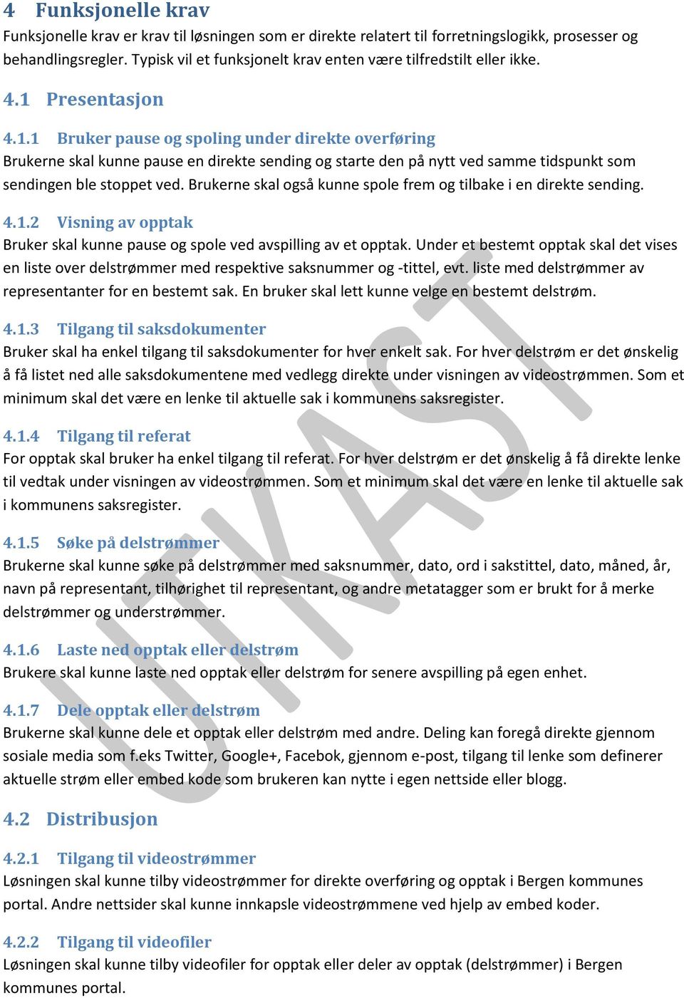 Presentasjon 4.1.1 ruker pause og spoling under direkte overføring rukerne skal kunne pause en direkte sending og starte den på nytt ved samme tidspunkt som sendingen ble stoppet ved.