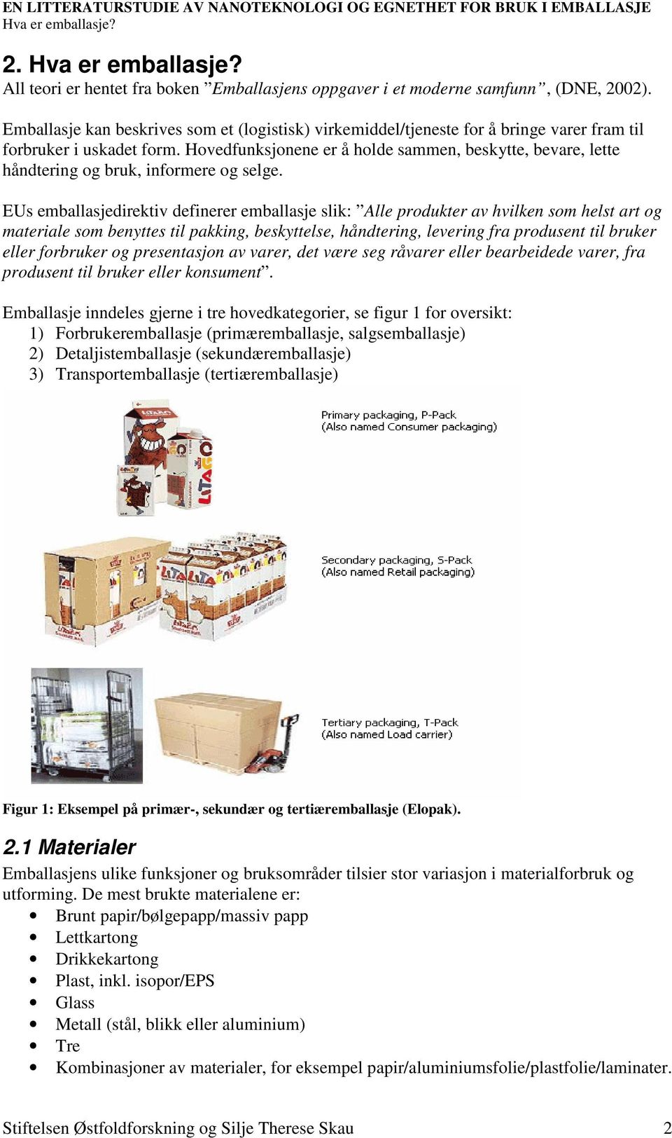 Hovedfunksjonene er å holde sammen, beskytte, bevare, lette håndtering og bruk, informere og selge.