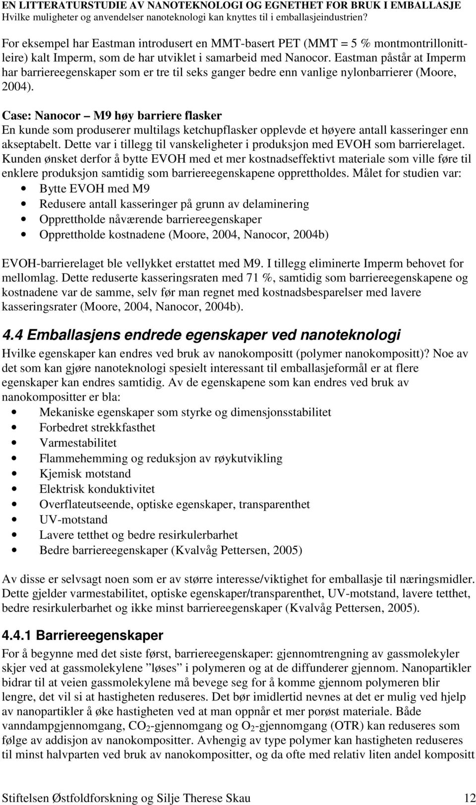 Eastman påstår at Imperm har barriereegenskaper som er tre til seks ganger bedre enn vanlige nylonbarrierer (Moore, 2004).