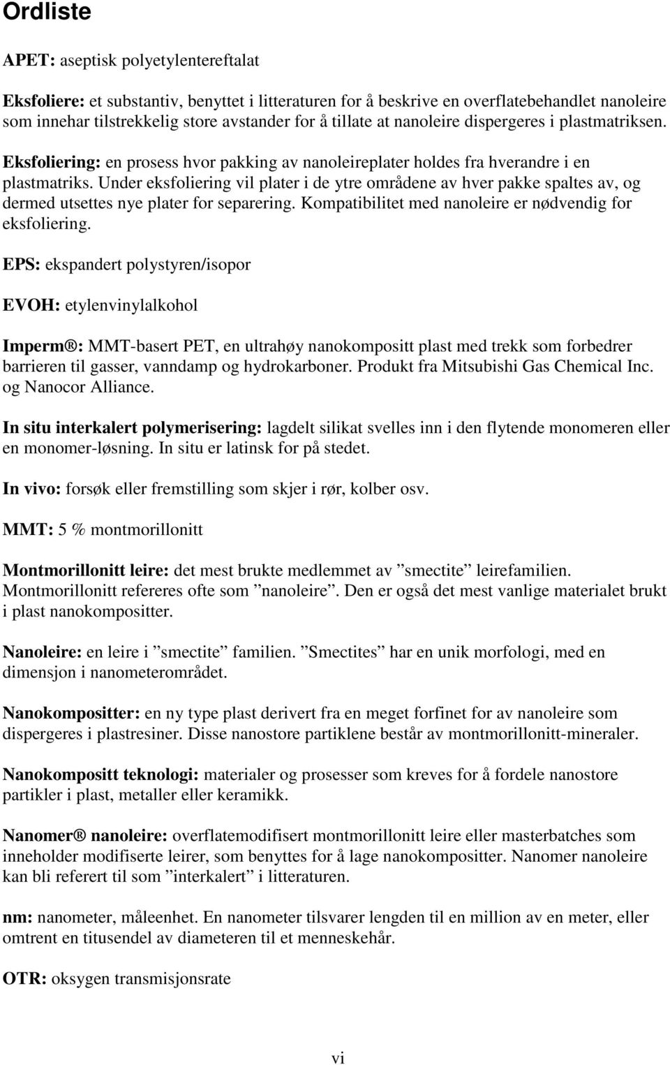 Under eksfoliering vil plater i de ytre områdene av hver pakke spaltes av, og dermed utsettes nye plater for separering. Kompatibilitet med nanoleire er nødvendig for eksfoliering.