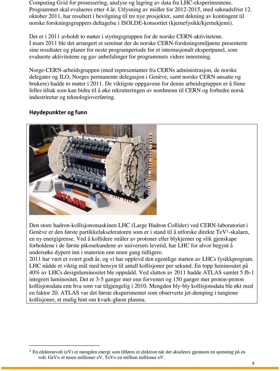 Det er i 2011 avholdt to møter i styringsgruppen for de norske CERN-aktivitetene.