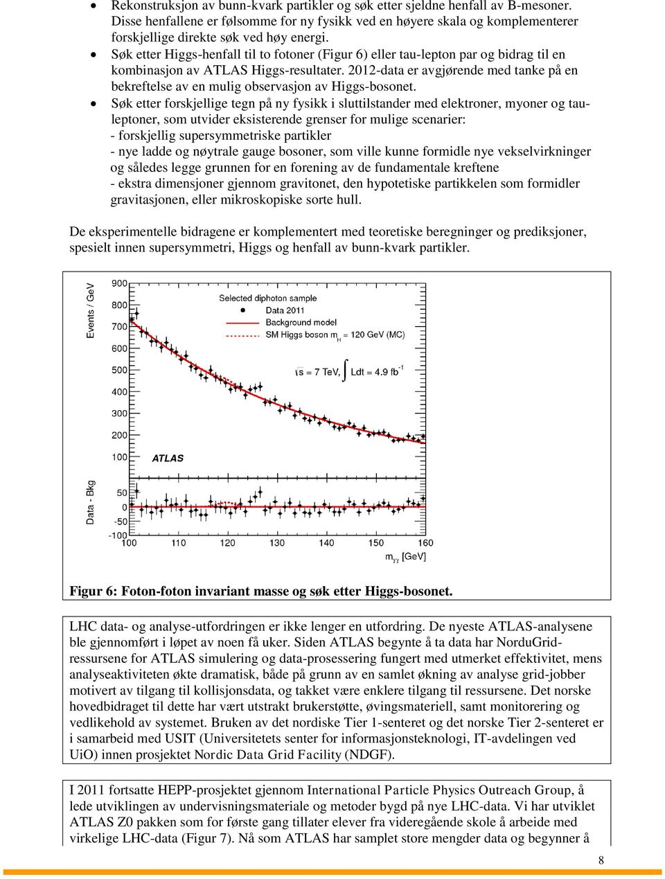 Søk etter Higgs-henfall til to fotoner (Figur 6) eller tau-lepton par og bidrag til en kombinasjon av ATLAS Higgs-resultater.