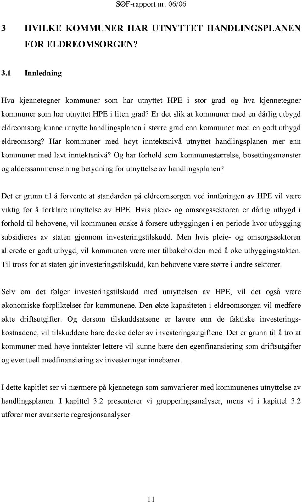 Er det slik at kommuner med en dårlig utbygd eldreomsorg kunne utnytte handlingsplanen i større grad enn kommuner med en godt utbygd eldreomsorg?