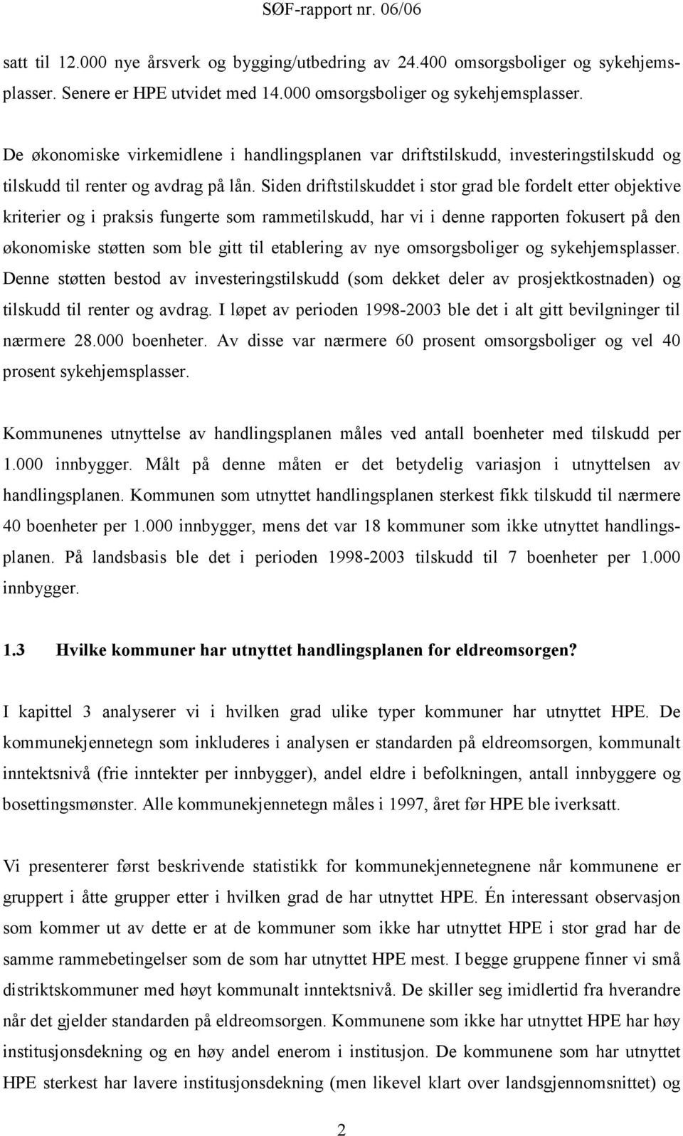 Siden driftstilskuddet i stor grad ble fordelt etter objektive kriterier og i praksis fungerte som rammetilskudd, har vi i denne rapporten fokusert på den økonomiske støtten som ble gitt til