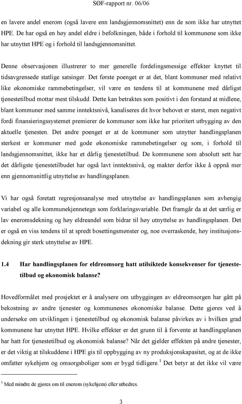 Denne observasjonen illustrerer to mer generelle fordelingsmessige effekter knyttet til tidsavgrensede statlige satsinger.