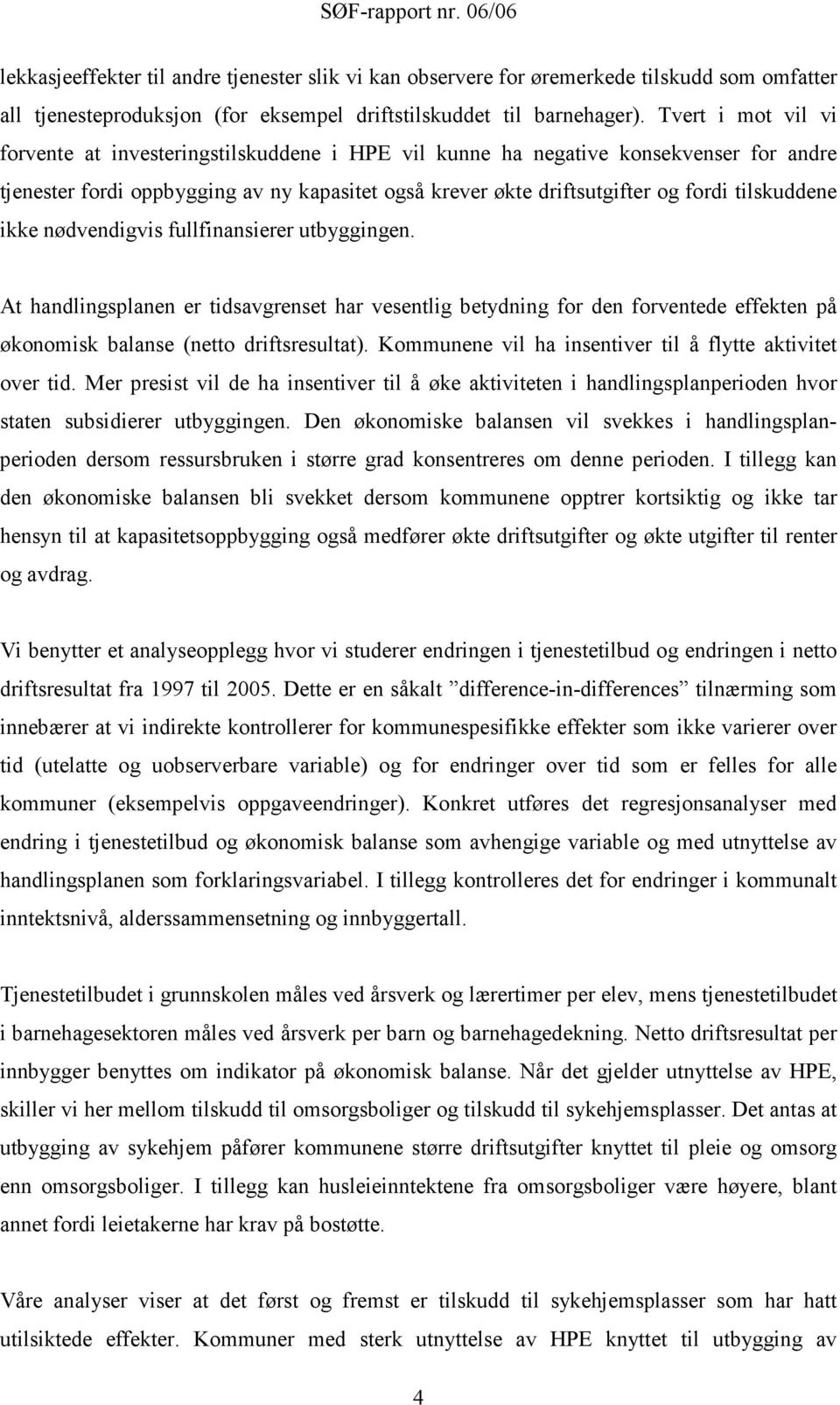 tilskuddene ikke nødvendigvis fullfinansierer utbyggingen. At handlingsplanen er tidsavgrenset har vesentlig betydning for den forventede effekten på økonomisk balanse (netto driftsresultat).