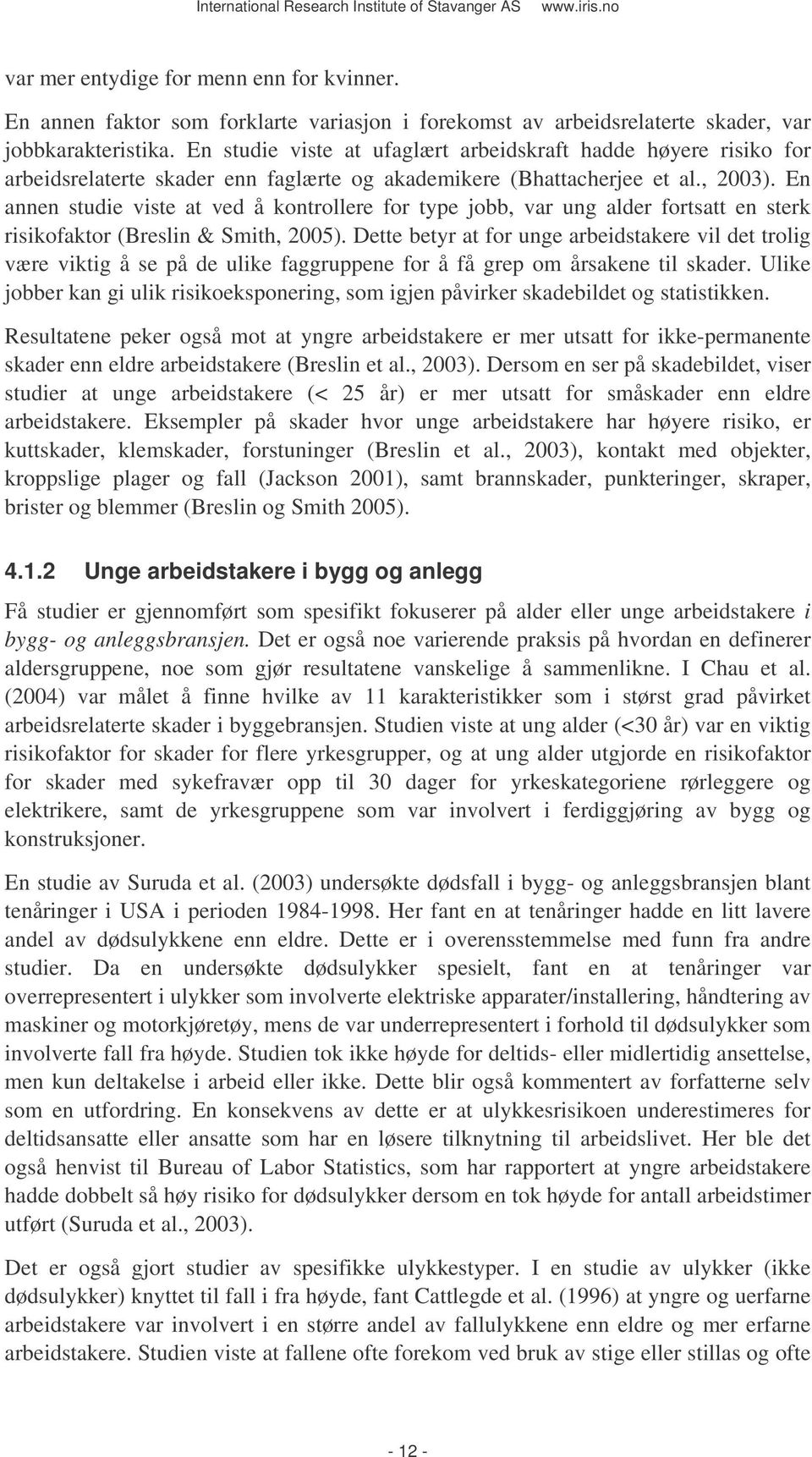 En annen studie viste at ved å kontrollere for type jobb, var ung alder fortsatt en sterk risikofaktor (Breslin & Smith, 2005).