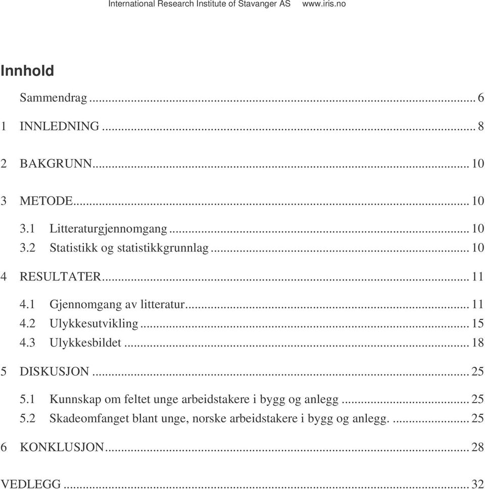 .. 18 5 DISKUSJON... 25 5.1 Kunnskap om feltet unge arbeidstakere i bygg og anlegg... 25 5.2 Skadeomfanget blant unge, norske arbeidstakere i bygg og anlegg.