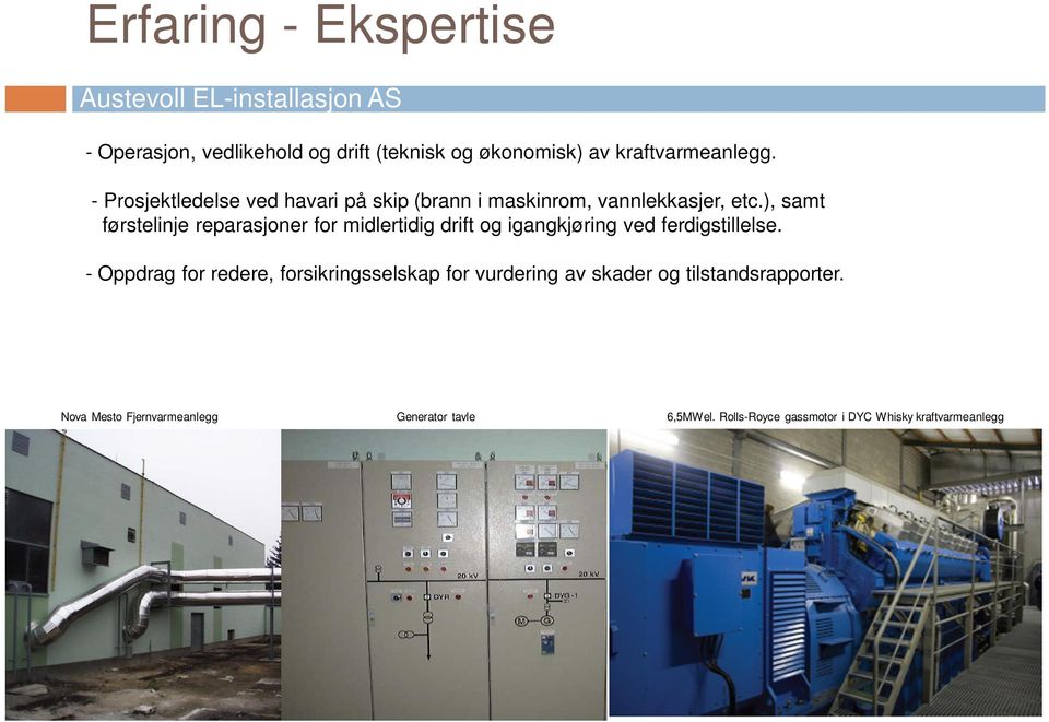 ), samt førstelinje reparasjoner for midlertidig drift og igangkjøring ved ferdigstillelse.