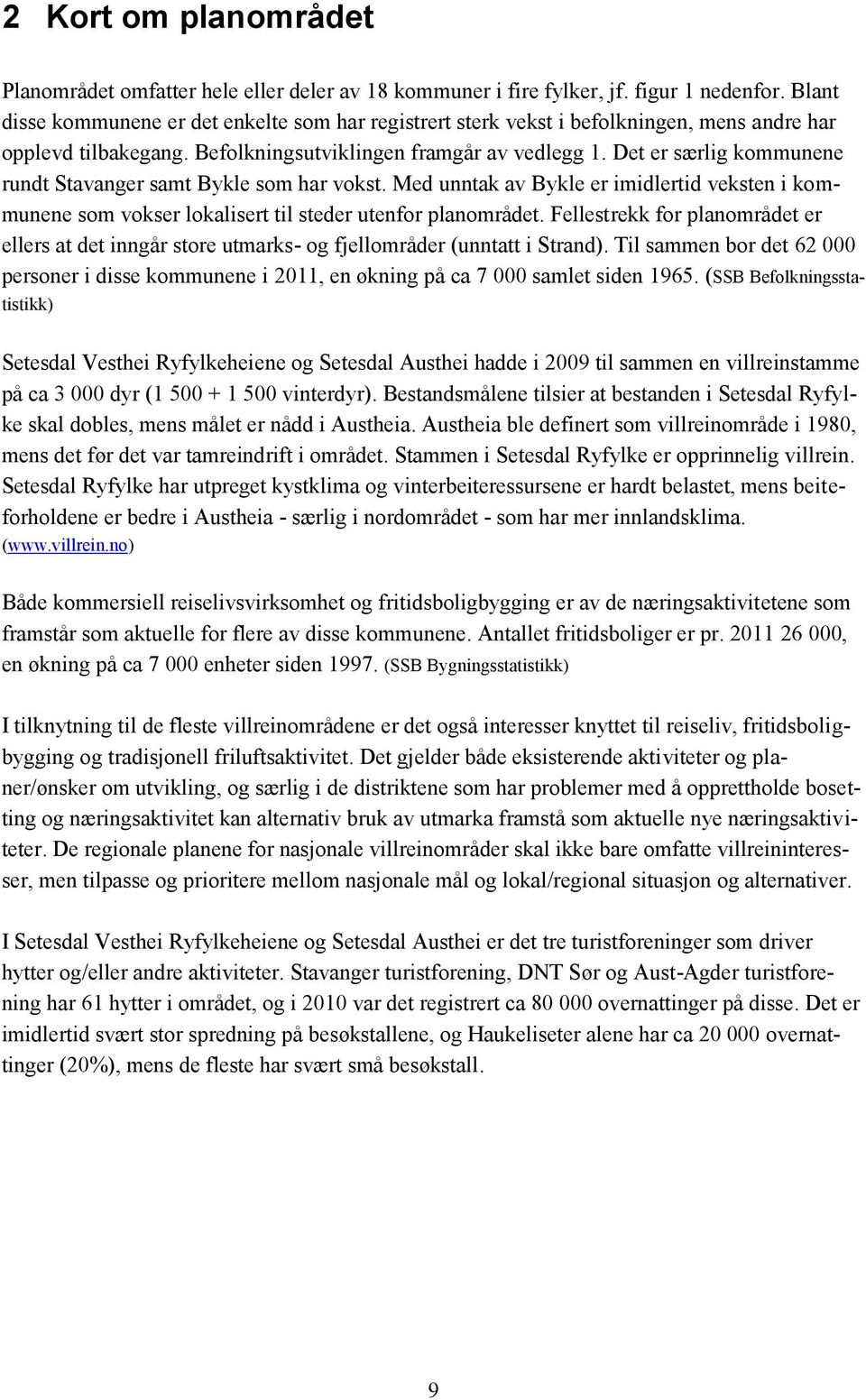 Det er særlig kommunene rundt tavanger samt Bykle som har vokst. Med unntak av Bykle er imidlertid veksten i kommunene som vokser lokalisert til steder utenfor planområdet.