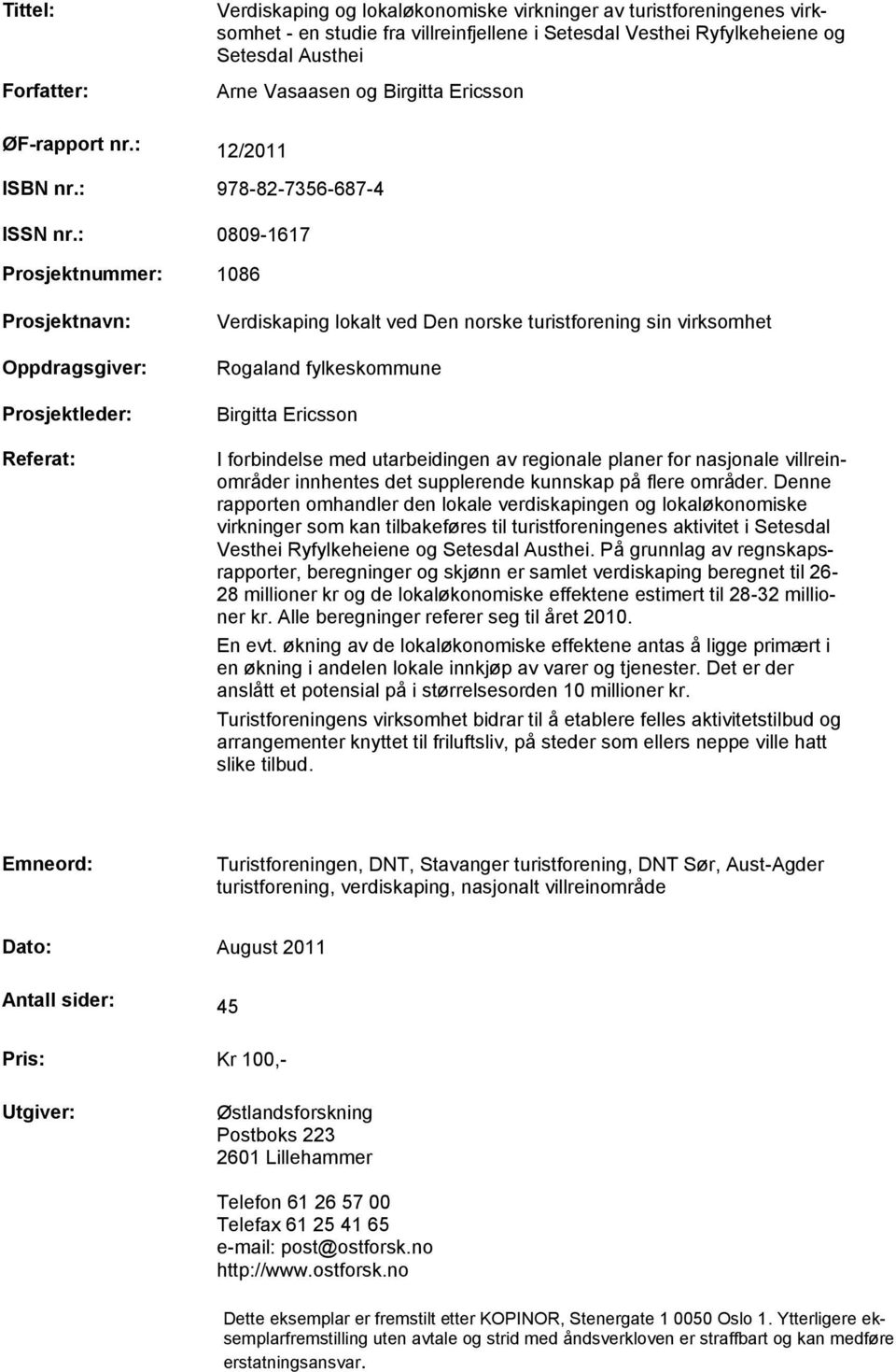 : 0809-1617 Prosjektnummer: 1086 Prosjektnavn: Oppdragsgiver: Prosjektleder: Referat: Verdiskaping lokalt ved Den norske turistforening sin virksomhet Rogaland fylkeskommune Birgitta Ericsson I