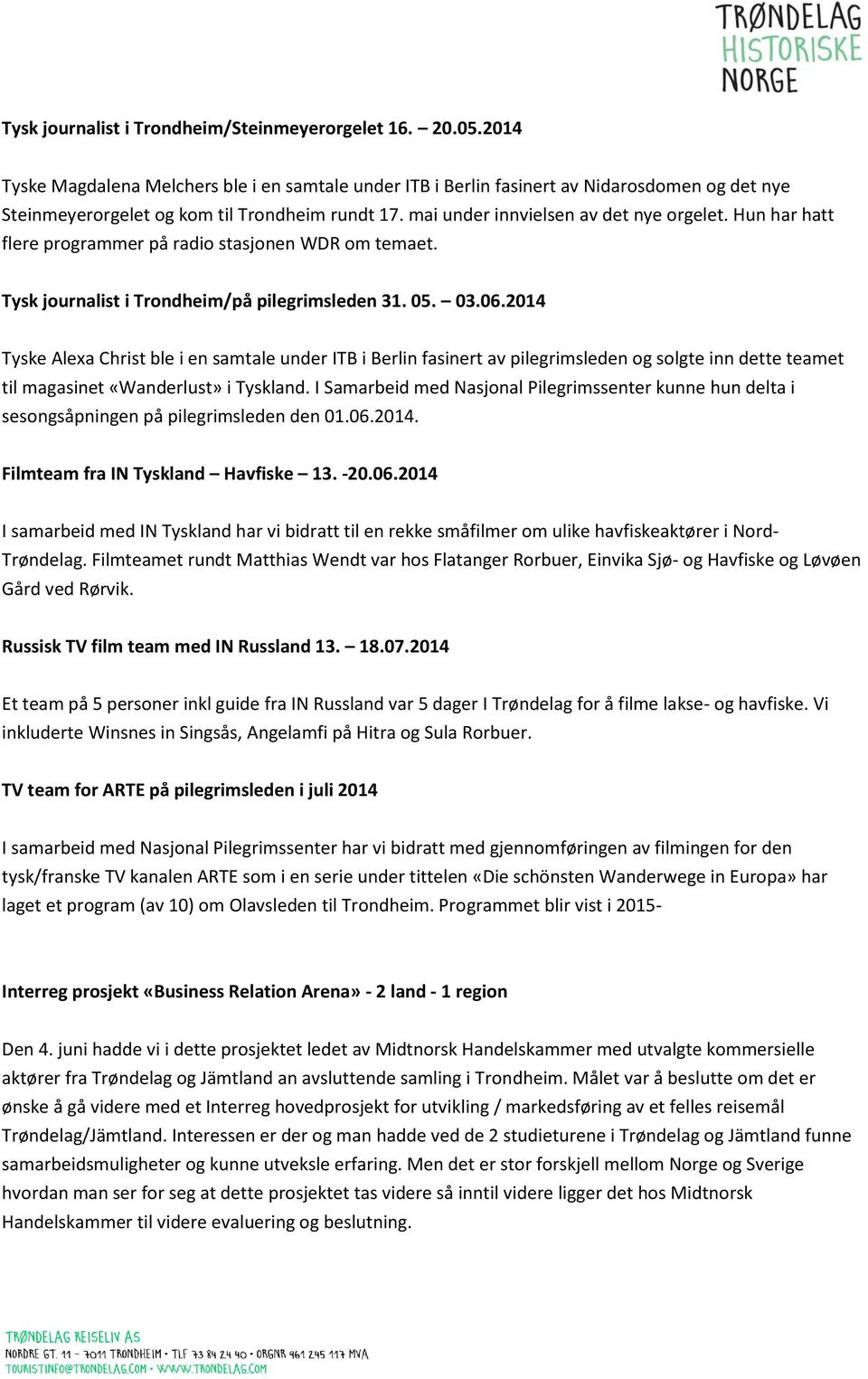 Hun har hatt flere programmer på radio stasjonen WDR om temaet. Tysk journalist i Trondheim/på pilegrimsleden 31. 05. 03.06.