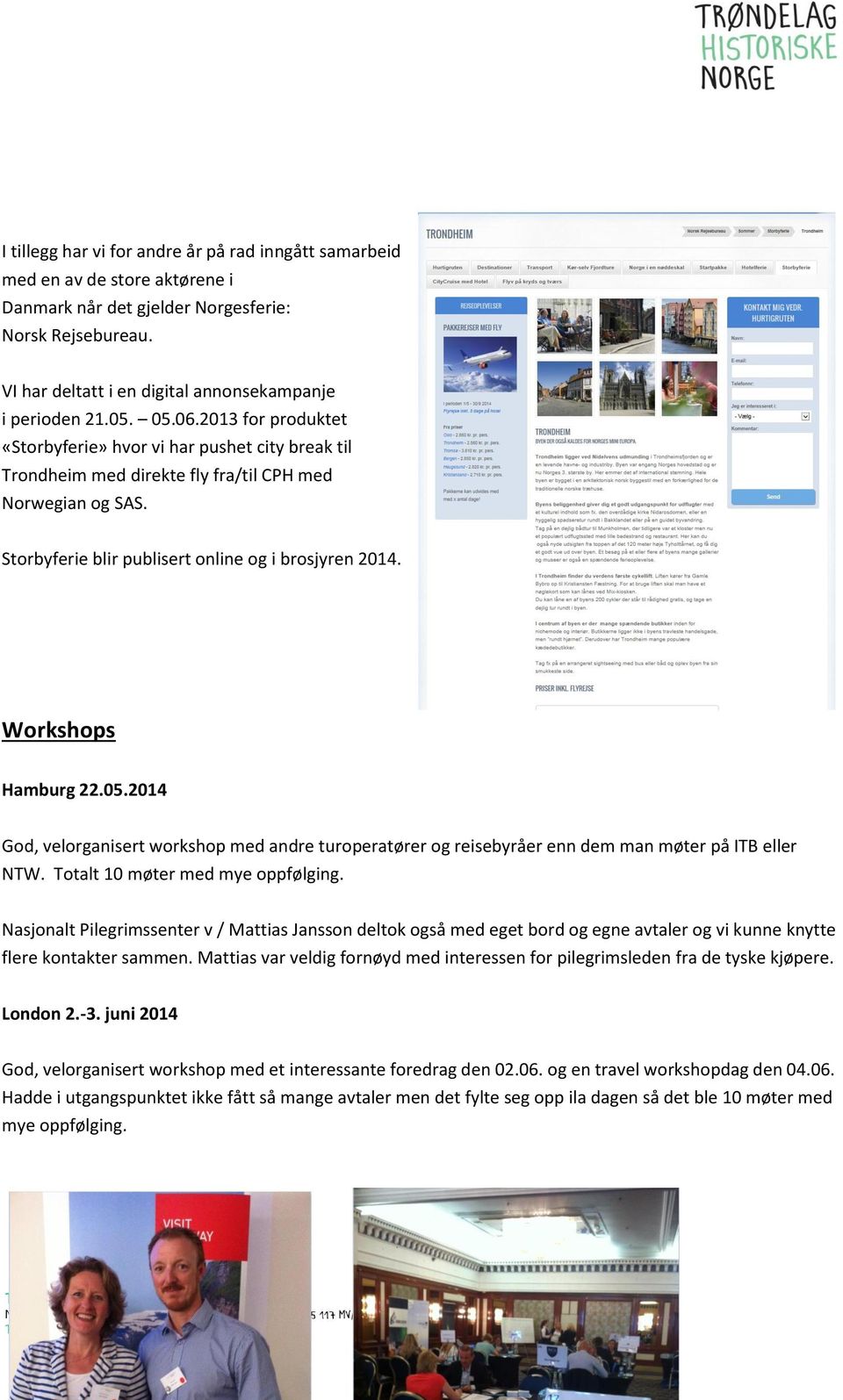 Workshops Hamburg 22.05.2014 God, velorganisert workshop med andre turoperatører og reisebyråer enn dem man møter på ITB eller NTW. Totalt 10 møter med mye oppfølging.