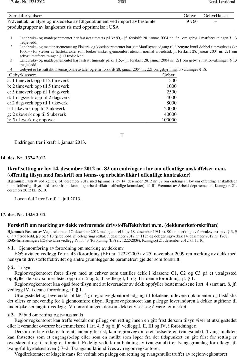 USA 1 Landbruks- og matdepartementet har fastsatt timesats på kr 90, jf. forskrift 28. januar 2004 nr. 221 om gebyr i matforvaltningen 13 tredje ledd.