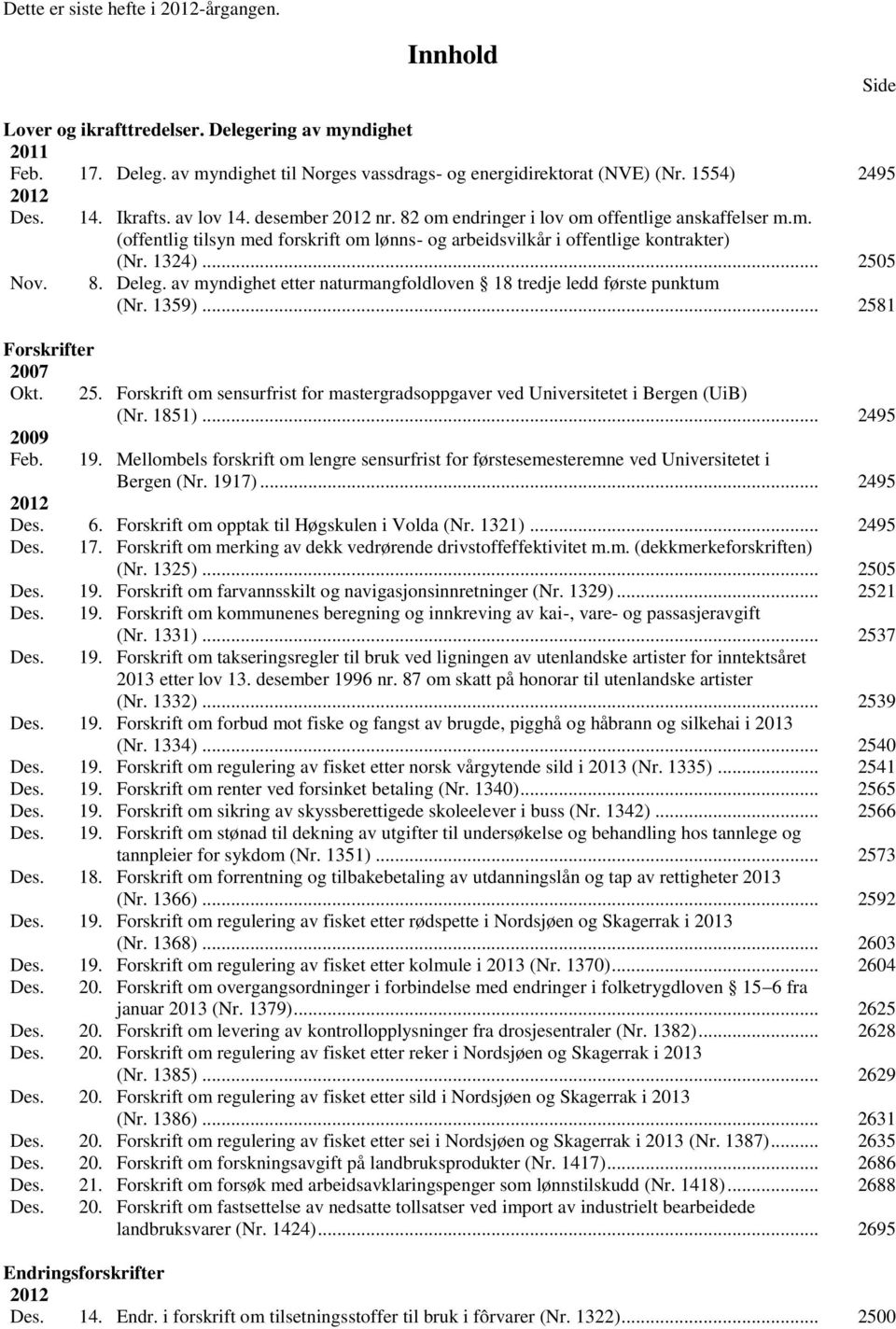 1324)... 2505 8. Deleg. av myndighet etter naturmangfoldloven 18 tredje ledd første punktum (Nr. 1359)... 2581 25.