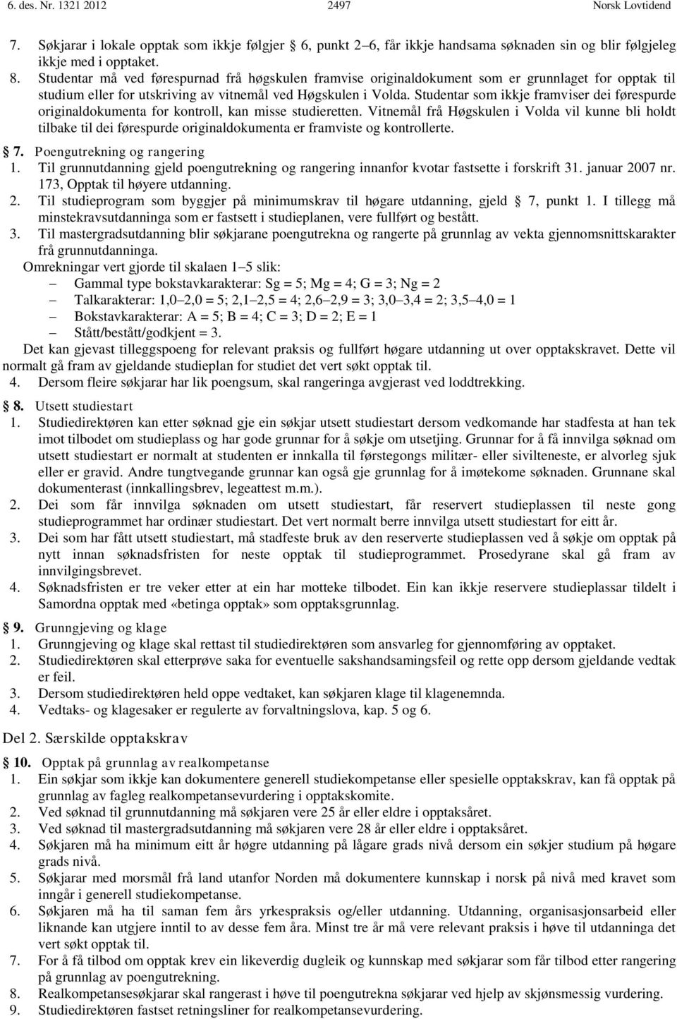 Studentar som ikkje framviser dei førespurde originaldokumenta for kontroll, kan misse studieretten.