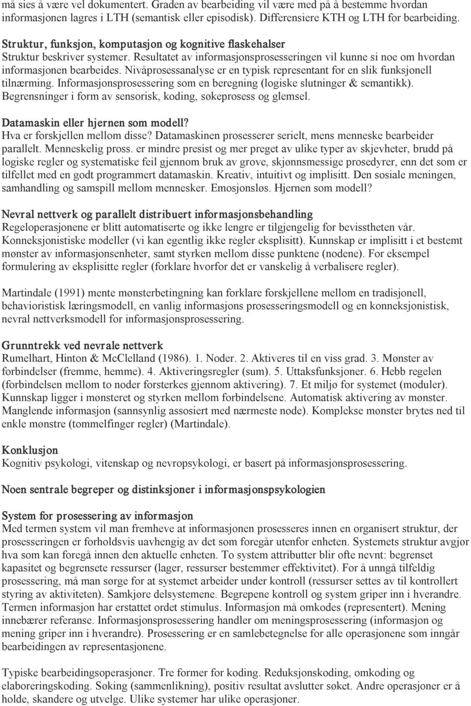 Nivåprosessanalyse er en typisk representant for en slik funksjonell tilnærming. Informasjonsprosessering som en beregning (logiske slutninger & semantikk).