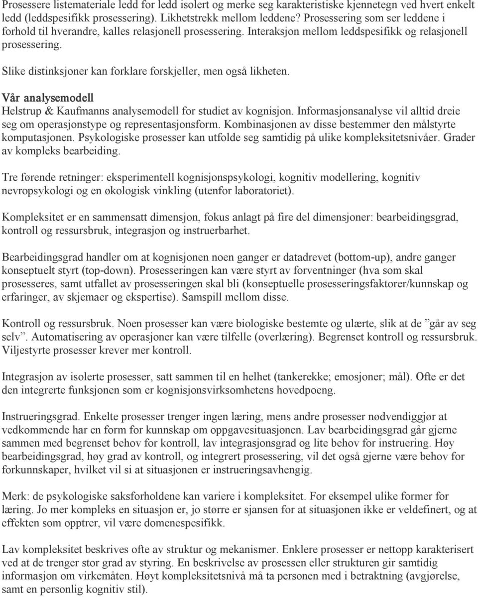 Slike distinksjoner kan forklare forskjeller, men også likheten. Vår analysemodell Helstrup & Kaufmanns analysemodell for studiet av kognisjon.