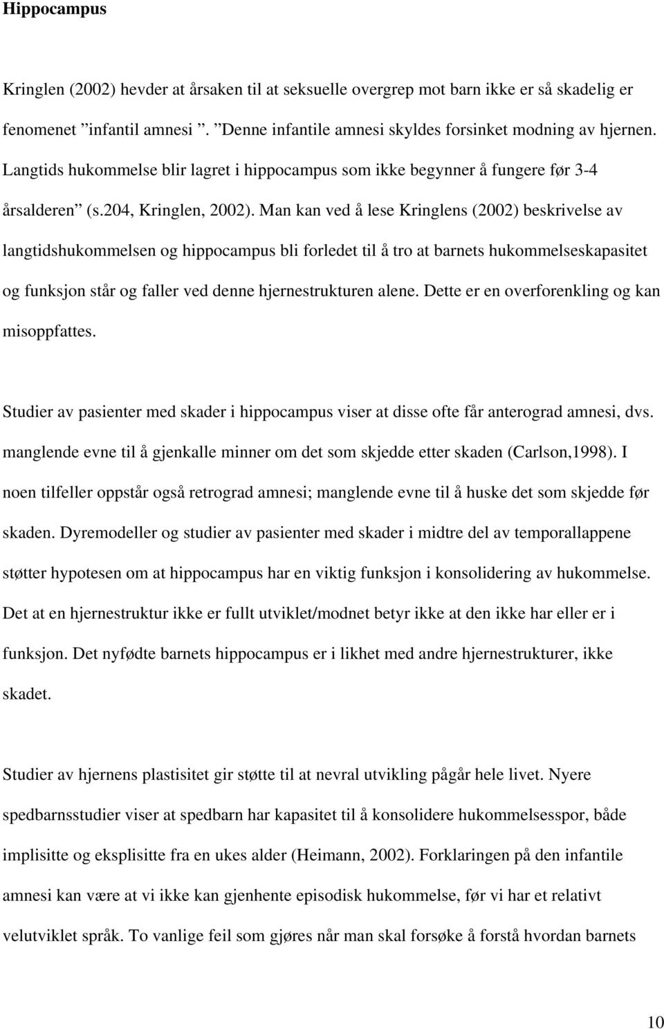 Man kan ved å lese Kringlens (2002) beskrivelse av langtidshukommelsen og hippocampus bli forledet til å tro at barnets hukommelseskapasitet og funksjon står og faller ved denne hjernestrukturen