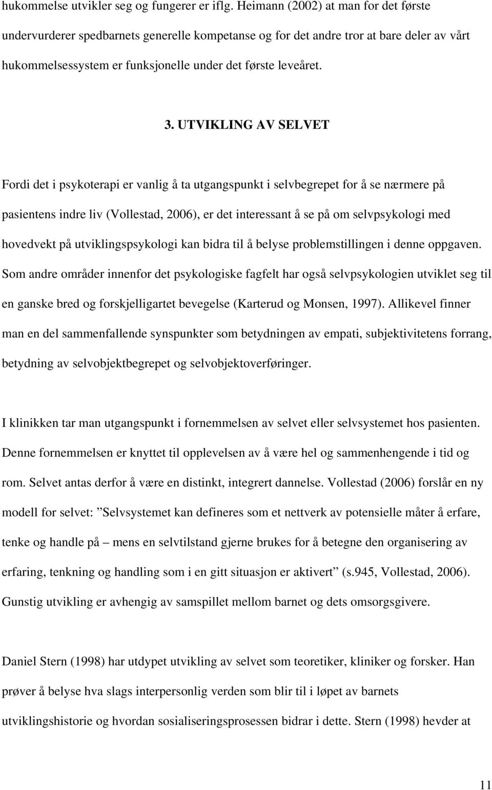 UTVIKLING AV SELVET Fordi det i psykoterapi er vanlig å ta utgangspunkt i selvbegrepet for å se nærmere på pasientens indre liv (Vollestad, 2006), er det interessant å se på om selvpsykologi med