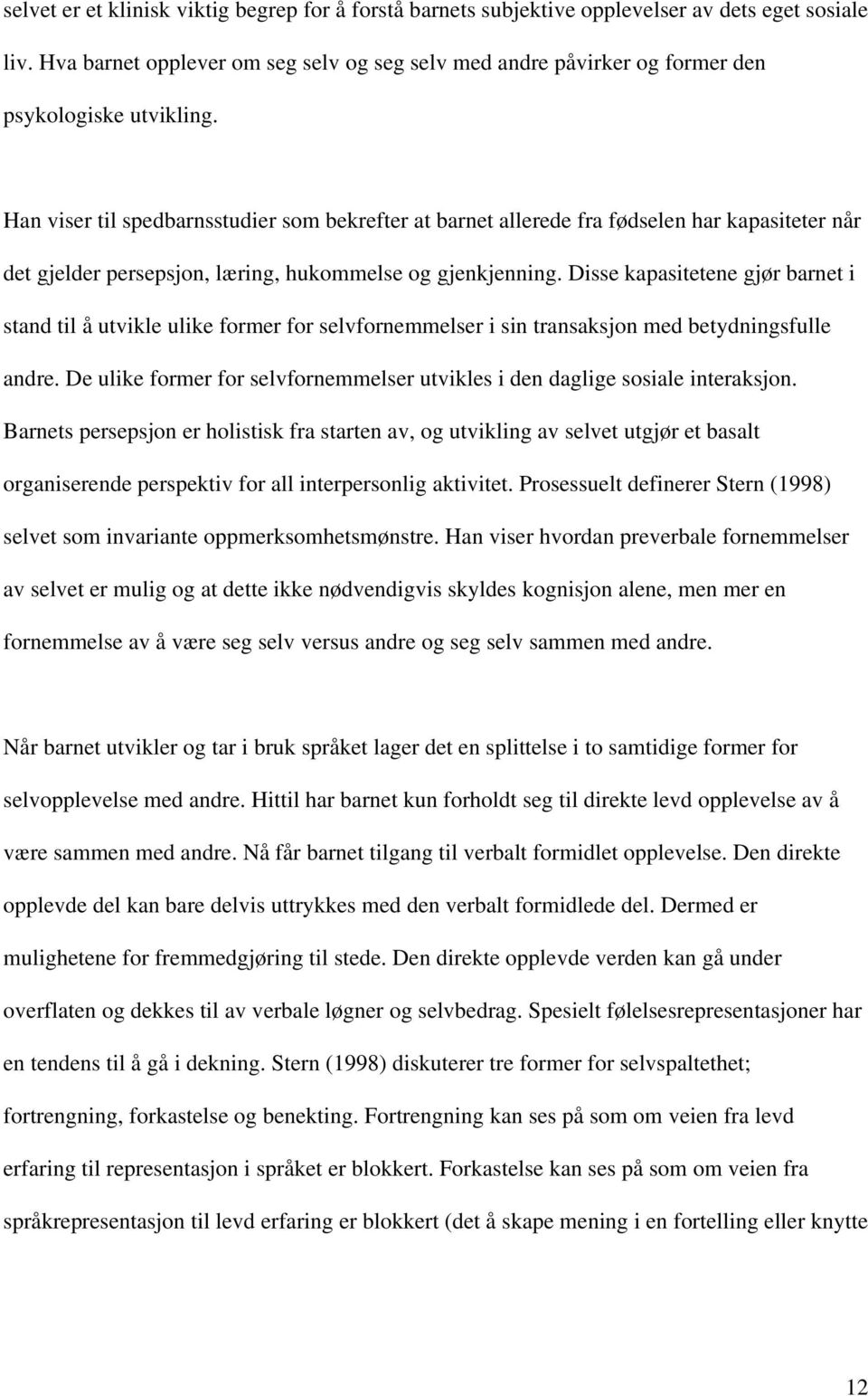 Han viser til spedbarnsstudier som bekrefter at barnet allerede fra fødselen har kapasiteter når det gjelder persepsjon, læring, hukommelse og gjenkjenning.