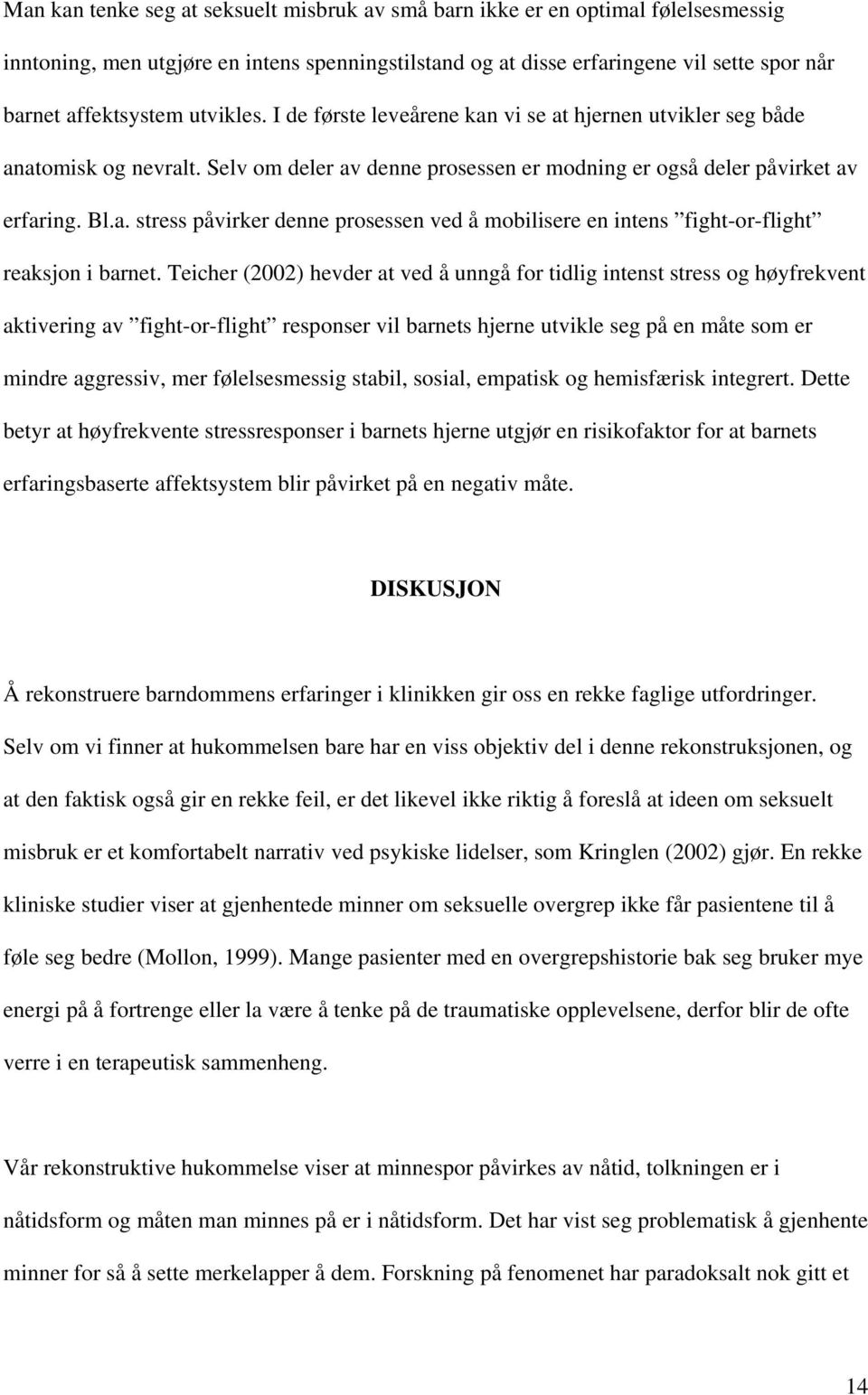 Teicher (2002) hevder at ved å unngå for tidlig intenst stress og høyfrekvent aktivering av fight-or-flight responser vil barnets hjerne utvikle seg på en måte som er mindre aggressiv, mer