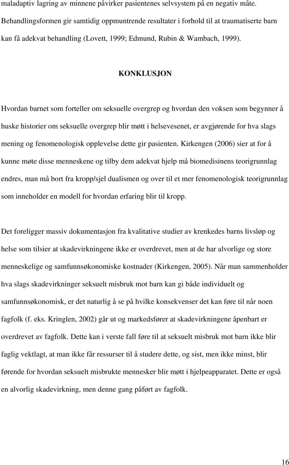 KONKLUSJON Hvordan barnet som forteller om seksuelle overgrep og hvordan den voksen som begynner å huske historier om seksuelle overgrep blir møtt i helsevesenet, er avgjørende for hva slags mening