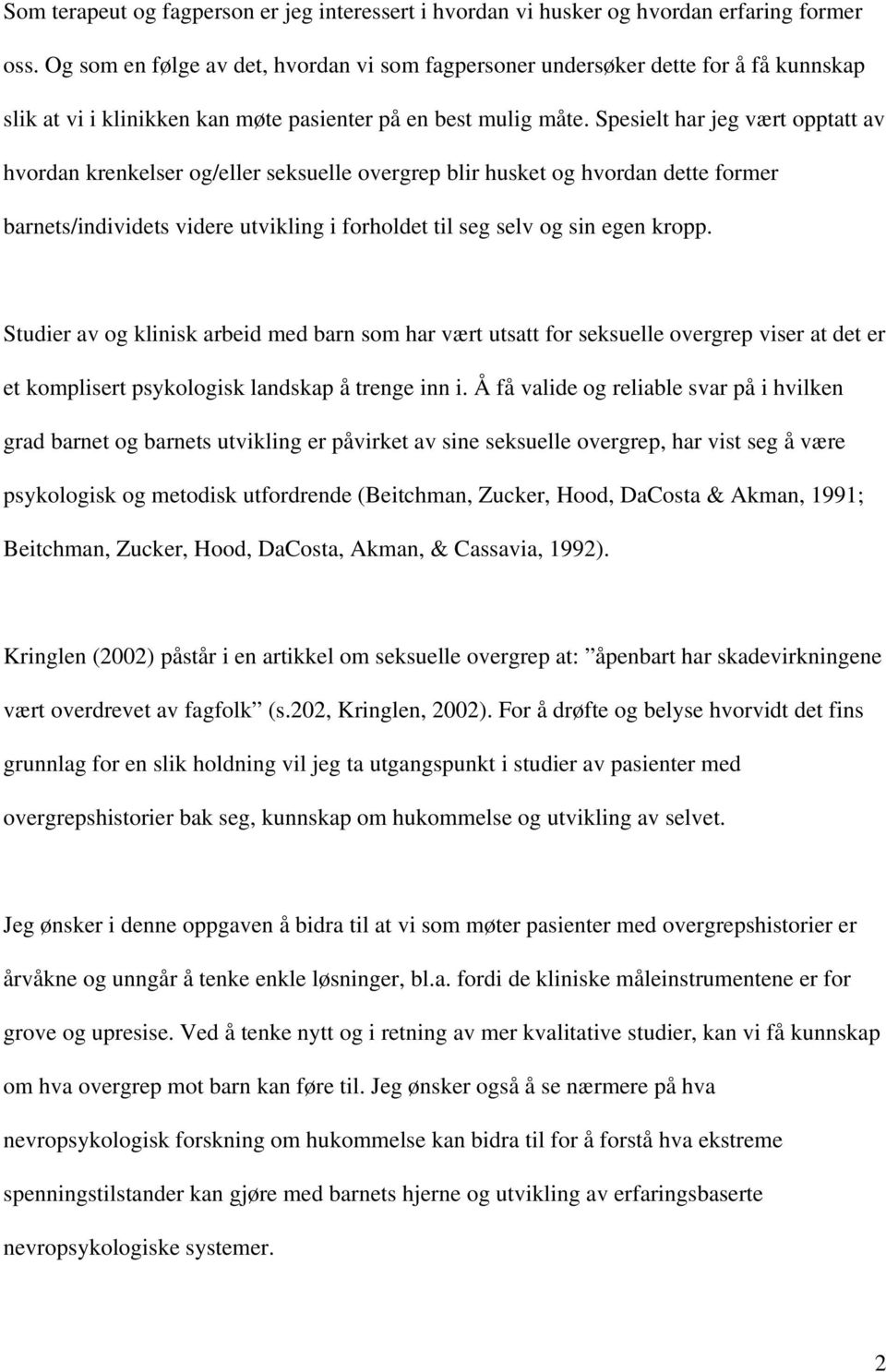 Spesielt har jeg vært opptatt av hvordan krenkelser og/eller seksuelle overgrep blir husket og hvordan dette former barnets/individets videre utvikling i forholdet til seg selv og sin egen kropp.